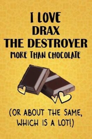 Cover of I Love Drax the Destroyer More Than Chocolate (Or About The Same, Which Is A Lot!)