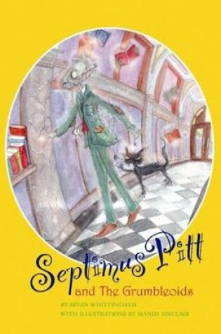 Cover of Septimus Pitt and the Grumbleoids