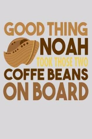 Cover of Good Thing Noah Took Those Two Coffee Beans On Board