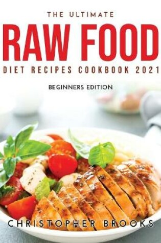 Cover of The Ultimate Raw Food Diet Recipes Cookbook 2021
