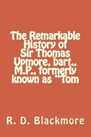 Cover of The Remarkable History of Sir Thomas Upmore, Bart., M.P., Formerly Known as "Tom