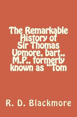 Book cover for The Remarkable History of Sir Thomas Upmore, Bart., M.P., Formerly Known as "Tom