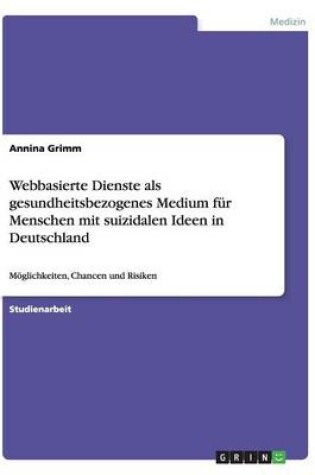 Cover of Webbasierte Dienste als gesundheitsbezogenes Medium für Menschen mit suizidalen Ideen in Deutschland