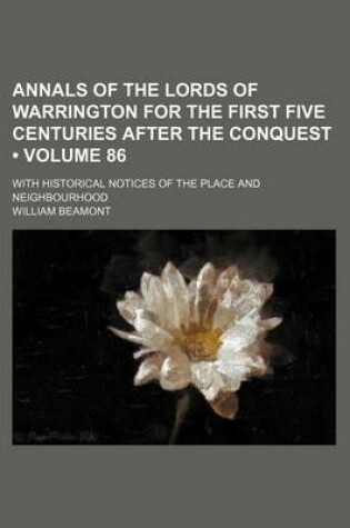 Cover of Annals of the Lords of Warrington for the First Five Centuries After the Conquest (Volume 86); With Historical Notices of the Place and Neighbourhood