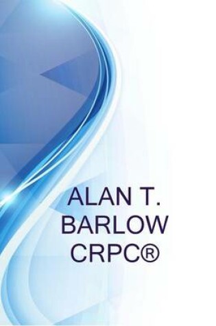 Cover of Alan T. Barlow Crpc(r), Private Wealth Advisor, President, Alan Barlow & Associates