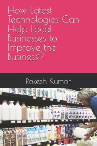 Cover of How Latest Technologies Can Help Local Businesses to Improve the Business?