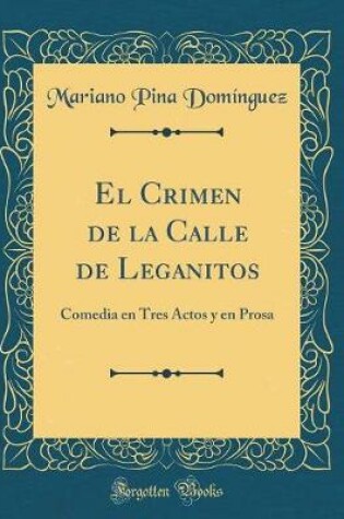 Cover of El Crimen de la Calle de Leganitos: Comedia en Tres Actos y en Prosa (Classic Reprint)