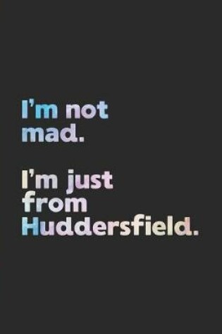 Cover of I'm not mad. I'm just from Huddersfield.