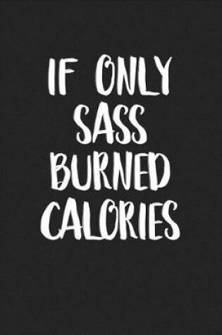 Cover of If Only Sass Burned Calories