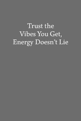 Book cover for Trust the Vibes You Get, Energy Doesn't Lie