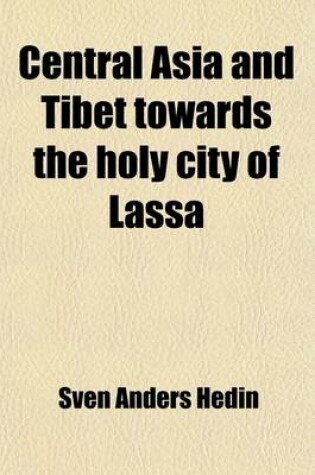 Cover of Central Asia and Tibet Towards the Holy City of Lassa (Volume 1); Towards the Holy City of Lassa