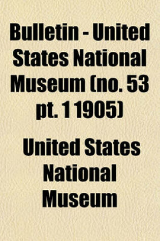 Cover of Bulletin - United States National Museum (No. 53 PT. 1 1905)