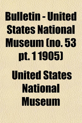 Book cover for Bulletin - United States National Museum (No. 53 PT. 1 1905)