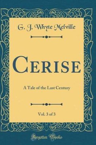 Cover of Cerise, Vol. 3 of 3: A Tale of the Last Century (Classic Reprint)