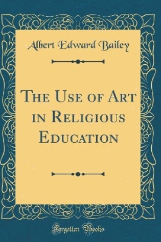 Cover of The Use of Art in Religious Education (Classic Reprint)