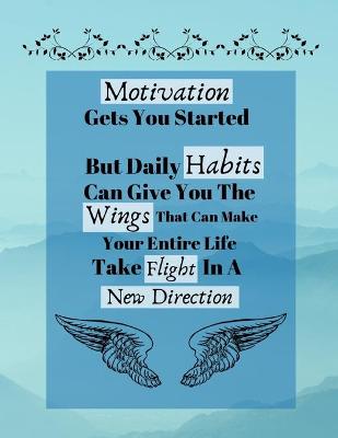 Book cover for Motivation Gets You Started But Daily Habits Can Give You The Wings...