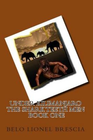 Cover of UNDER KILIMANJARO The Shark Teeth Men book one