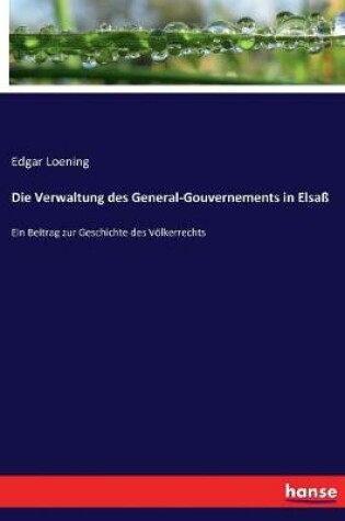 Cover of Die Verwaltung des General-Gouvernements in Elsa�