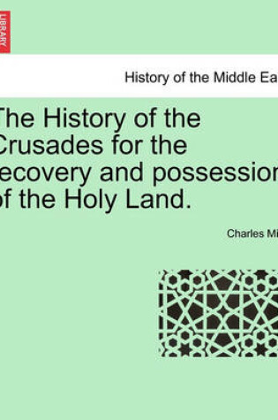 Cover of The History of the Crusades for the Recovery and Possession of the Holy Land. Vol. II, the Fourth Edition