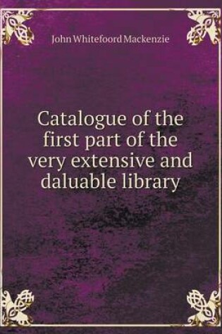 Cover of Catalogue of the First Part of the Very Extensive and Daluable Library