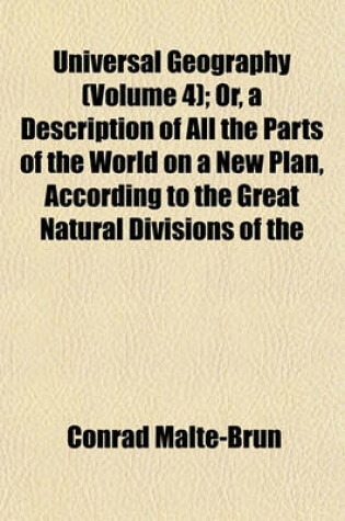 Cover of Universal Geography (Volume 4); Or, a Description of All the Parts of the World on a New Plan, According to the Great Natural Divisions of the