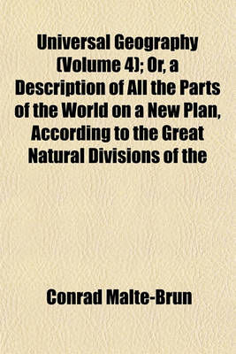 Book cover for Universal Geography (Volume 4); Or, a Description of All the Parts of the World on a New Plan, According to the Great Natural Divisions of the