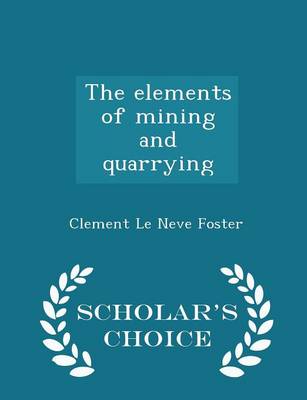 Book cover for The Elements of Mining and Quarrying - Scholar's Choice Edition