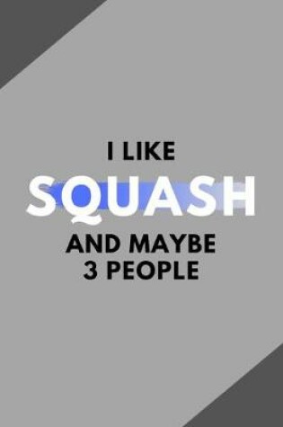 Cover of I Like Squash And Maybe 3 People