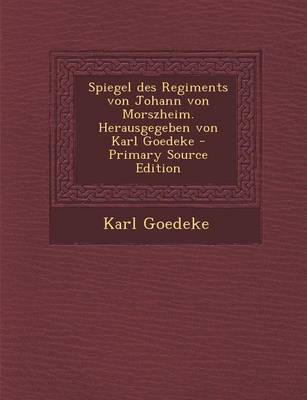 Book cover for Spiegel Des Regiments Von Johann Von Morszheim. Herausgegeben Von Karl Goedeke - Primary Source Edition