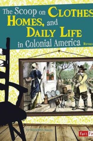 Cover of Life in the American Colonies Scoop on Clothes, Homes, and Daily Life in Colonial America