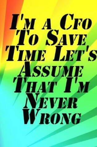 Cover of I'm a Cfo To Save Time Let's Assume That I'm Never Wrong