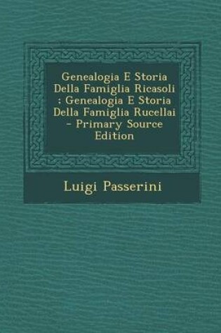 Cover of Genealogia E Storia Della Famiglia Ricasoli; Genealogia E Storia Della Famiglia Rucellai - Primary Source Edition