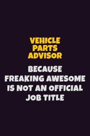 Cover of Vehicle Parts Advisor, Because Freaking Awesome Is Not An Official Job Title