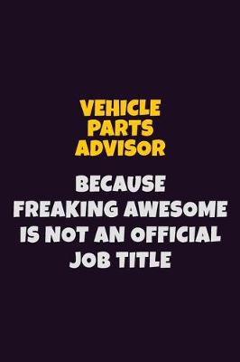 Book cover for Vehicle Parts Advisor, Because Freaking Awesome Is Not An Official Job Title