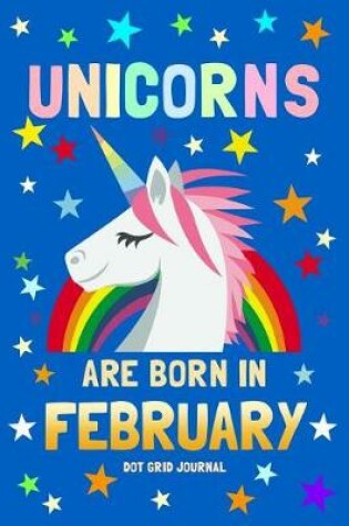 Cover of Unicorns Are Born in February Dot Grid Journal