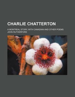 Book cover for Charlie Chatterton; A Montreal Story, with Canadian and Other Poems