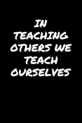 Book cover for In Teaching Others We Teach Ourselves