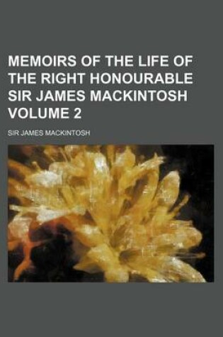 Cover of Memoirs of the Life of the Right Honourable Sir James Mackintosh Volume 2