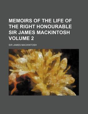 Book cover for Memoirs of the Life of the Right Honourable Sir James Mackintosh Volume 2