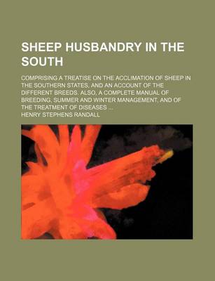 Book cover for Sheep Husbandry in the South; Comprising a Treatise on the Acclimation of Sheep in the Southern States, and an Account of the Different Breeds. Also, a Complete Manual of Breeding, Summer and Winter Management, and of the Treatment of Diseases