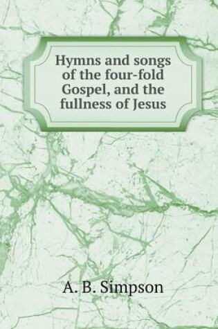 Cover of Hymns and songs of the four-fold Gospel, and the fullness of Jesus