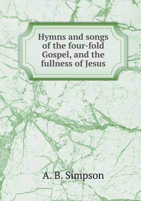 Book cover for Hymns and songs of the four-fold Gospel, and the fullness of Jesus