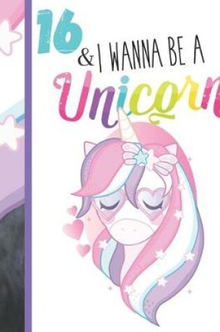 Cover of 16 & I Wanna Be A Unicorn