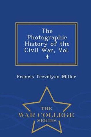 Cover of The Photographic History of the Civil War, Vol. 4 - War College Series