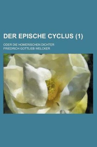 Cover of Der Epische Cyclus; Oder Die Homerischen Dichter (1 )