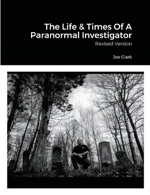 Book cover for The Life & Times Of A Paranormal Investigator