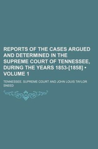 Cover of Reports of the Cases Argued and Determined in the Supreme Court of Tennessee, During the Years 1853-[1858] (Volume 1)