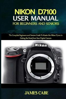 Book cover for Nikon D7100 User Manual for Beginners and Seniors