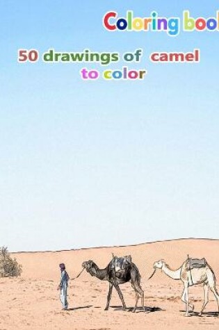 Cover of Coloring book 50 drawings of camel to color