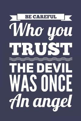 Book cover for Be Careful Who You Trust, The Devil Was Once An Angel